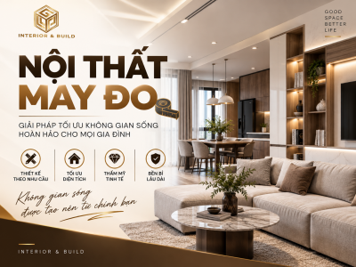 Nội Thất May Đo – Giải Pháp Tối Ưu Không Gian Sống Hoàn Hảo Cho Mọi Gia Đình